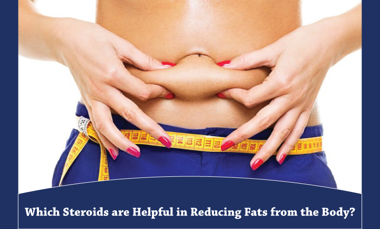 Which steroids are helpful in reducing fats from the body?