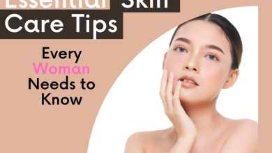 Photo of 7 Essential Skin Care Tips Every Woman Needs to Know