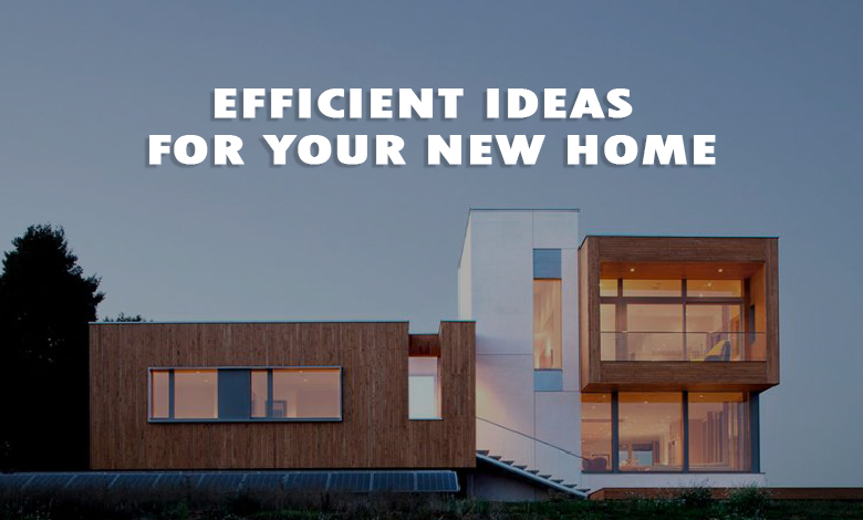 Efficient Ideas for Your New Home