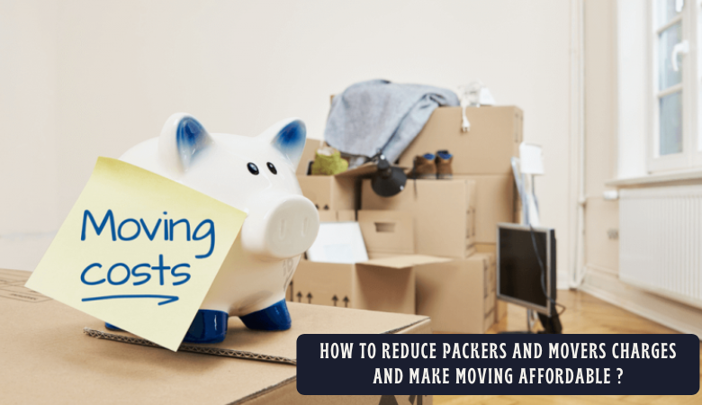How to Reduce Packers and Movers Charges and Make Moving Affordable