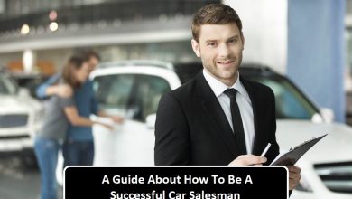 Photo of A Guide About How To Be A Successful Car Salesman